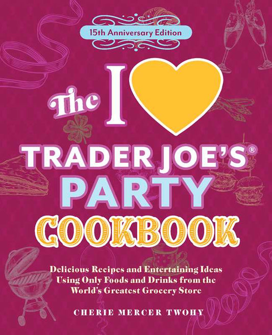 I Love Trader Joe's Party Cookbook: 15th Anniversary Edition by CherieMercer Twohy: Paperback; 256 pages, English